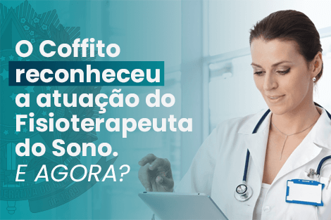 O Coffito Reconheceu a Atuação do Fisioterapeuta do Sono. E Agora? 